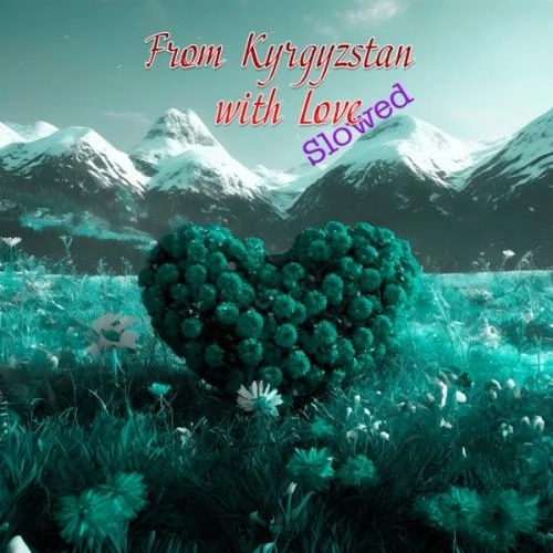 From Kyrgyzstan with Love (Slowed)